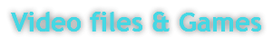 Video files & Games