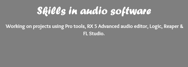 Skills in audio software Working on projects using Pro tools, RX 5 Advanced audio editor, Logic, Reaper & FL Studio. 